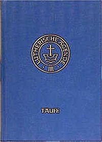 Agende Band III: Die Amtshandlungen. Teil 1: Die Taufe